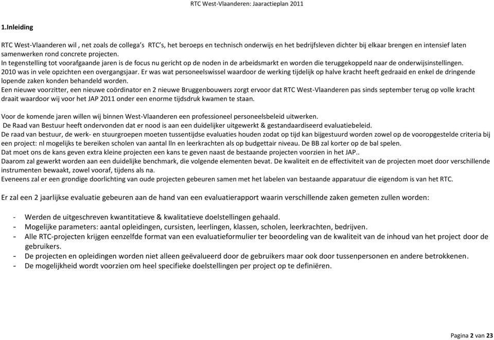 2010 was in vele opzichten een overgangsjaar. Er was wat personeelswissel waardoor de werking tijdelijk op halve kracht heeft gedraaid en enkel de dringende lopende zaken konden behandeld worden.