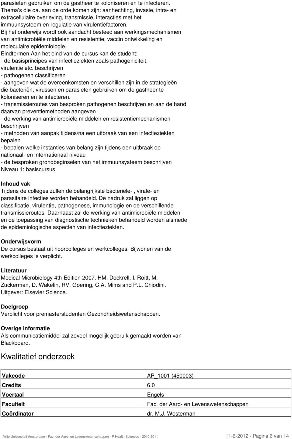 Bij het onderwijs wordt ook aandacht besteed aan werkingsmechanismen van antimicrobiële middelen en resistentie, vaccin ontwikkeling en moleculaire epidemiologie.