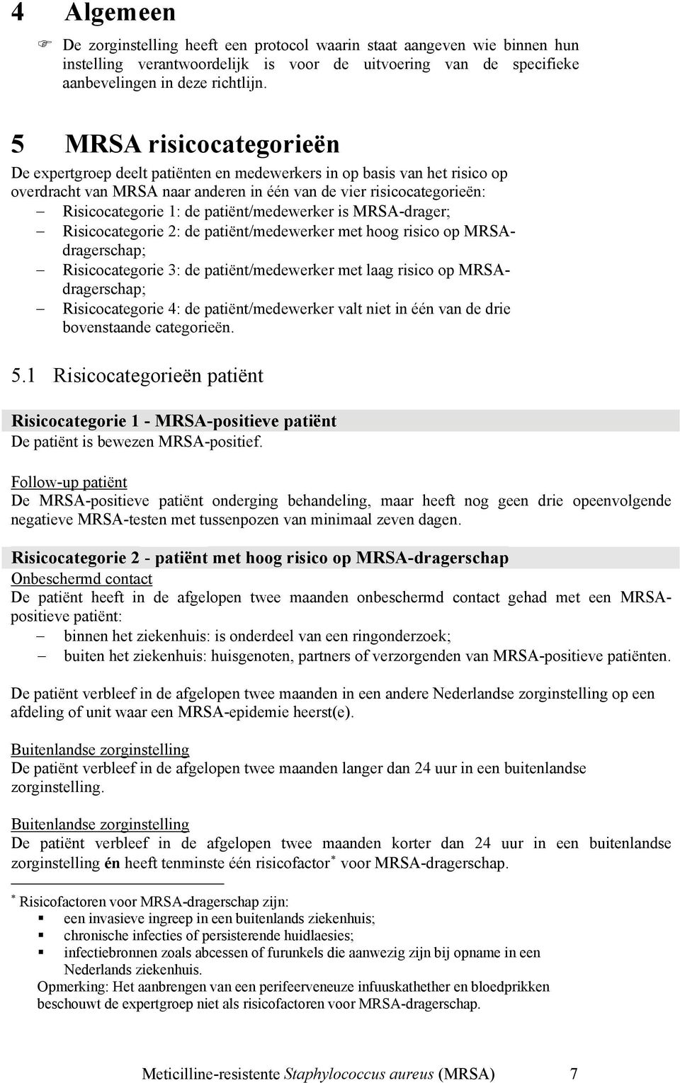 patiënt/medewerker is MRSA-drager; Risicocategorie 2: de patiënt/medewerker met hoog risico op MRSAdragerschap; Risicocategorie 3: de patiënt/medewerker met laag risico op MRSAdragerschap;