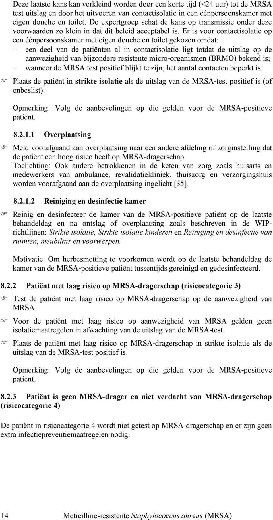 Er is voor contactisolatie op een éénpersoonskamer met eigen douche en toilet gekozen omdat: een deel van de patiënten al in contactisolatie ligt totdat de uitslag op de aanwezigheid van bijzondere