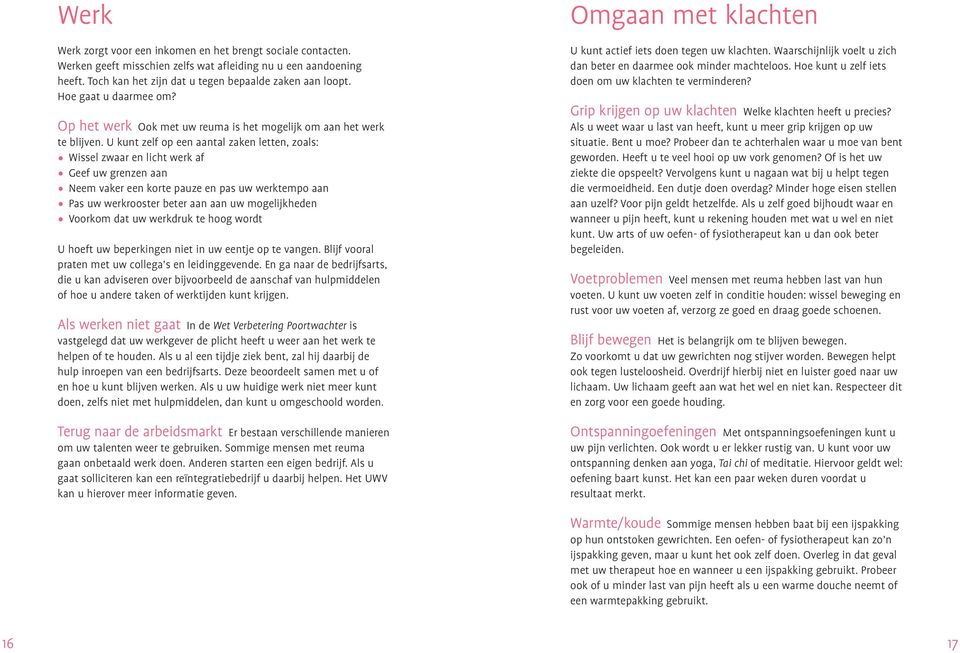 U kunt zelf op een aantal zaken letten, zoals: Wissel zwaar en licht werk af Geef uw grenzen aan Neem vaker een korte pauze en pas uw werktempo aan Pas uw werkrooster beter aan aan uw mogelijkheden