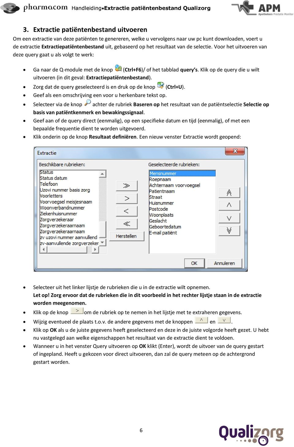 het resultaat van de selectie. Voor het uitvoeren van deze query gaat u als volgt te werk: Ga naar de Q-module met de knop (Ctrl+F6)/ of het tabblad query s.