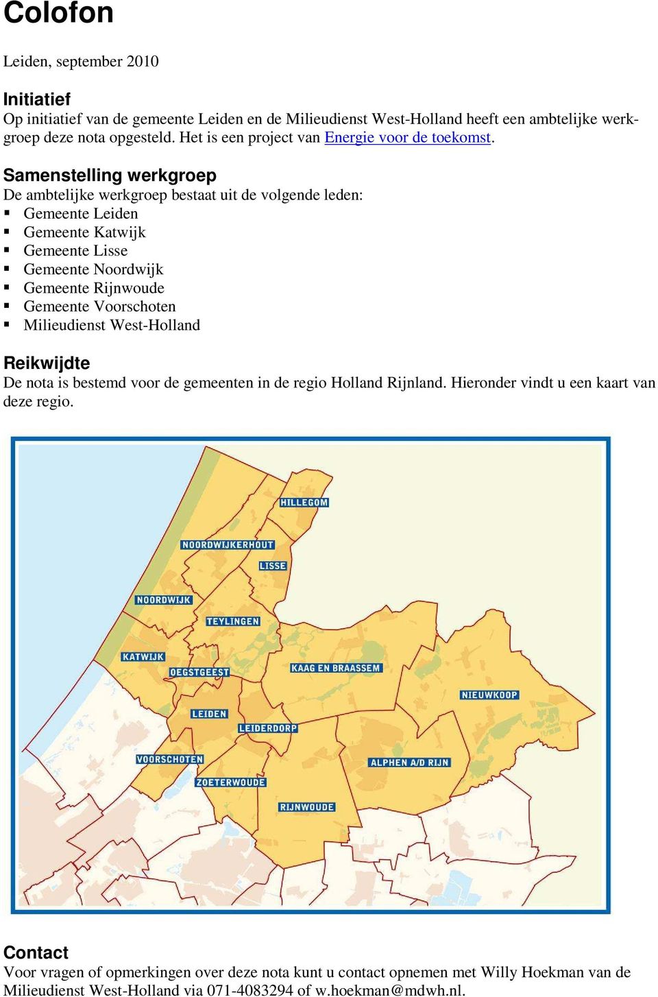 Samenstelling werkgroep De ambtelijke werkgroep bestaat uit de volgende leden: Gemeente Leiden Gemeente Katwijk Gemeente Lisse Gemeente Noordwijk Gemeente Rijnwoude Gemeente