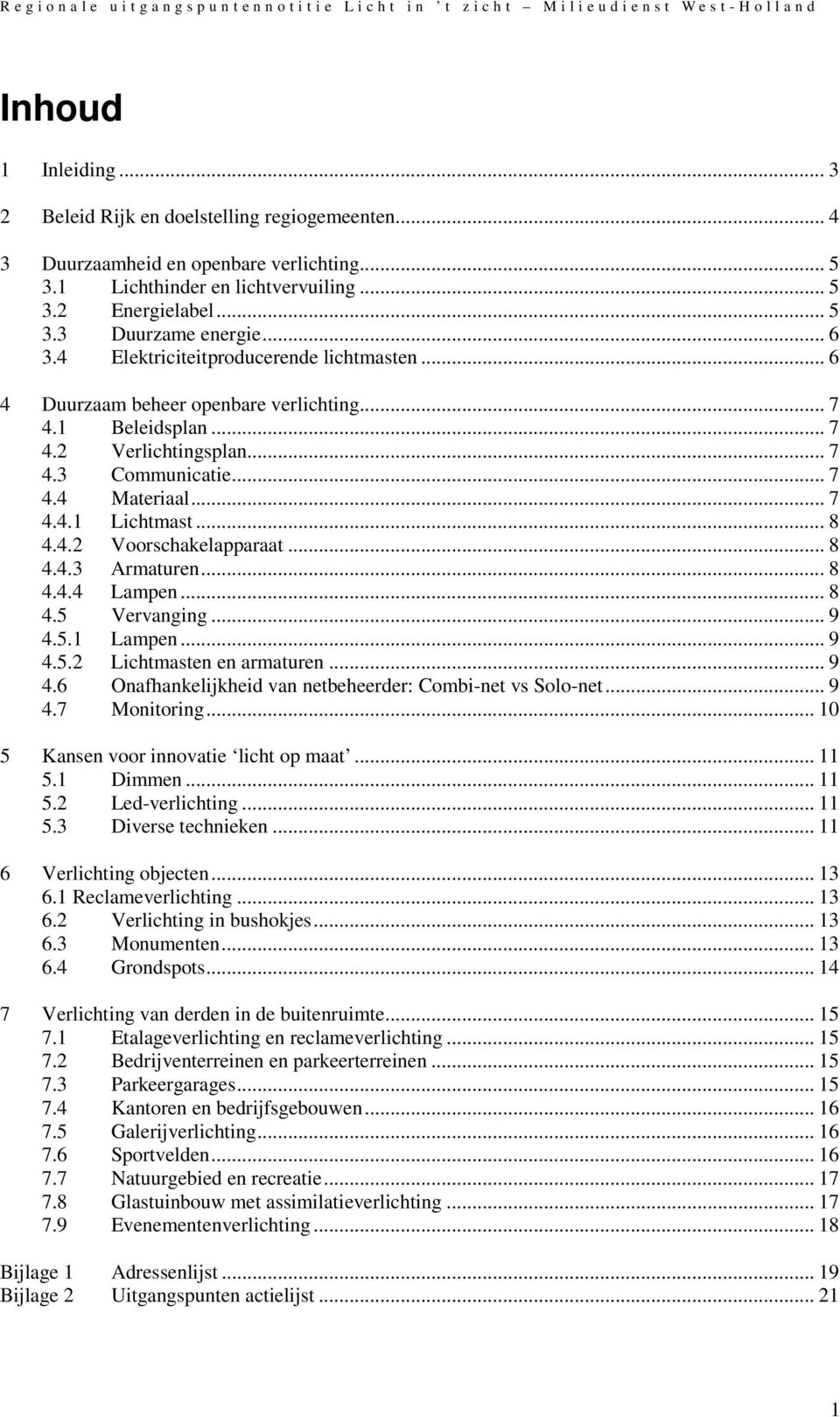 4 Elektriciteitproducerende lichtmasten... 6 4 Duurzaam beheer openbare verlichting... 7 4.1 Beleidsplan... 7 4.2 Verlichtingsplan... 7 4.3 Communicatie... 7 4.4 Materiaal... 7 4.4.1 Lichtmast... 8 4.