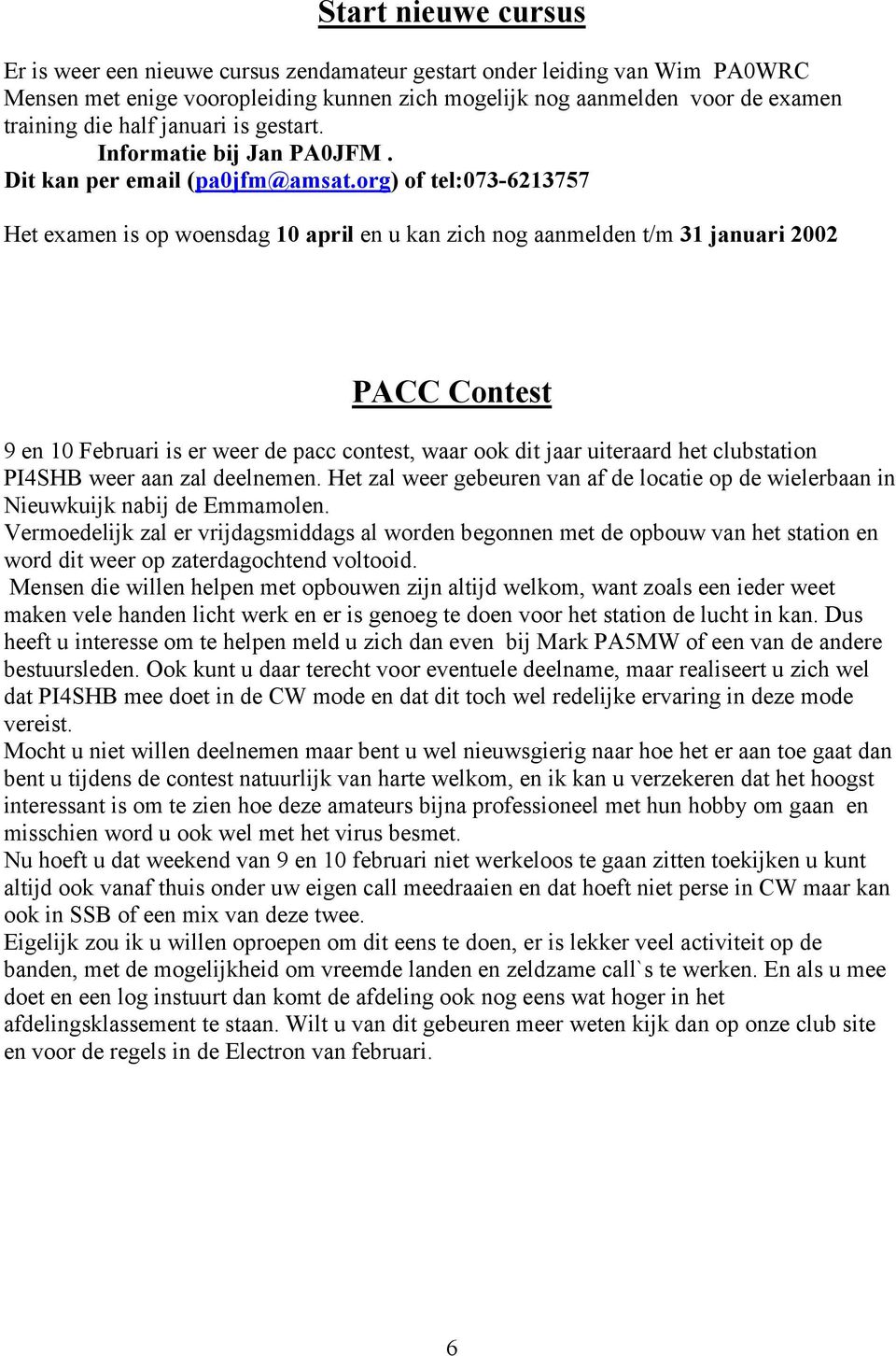 org) of tel:073-6213757 Het examen is op woensdag 10 april en u kan zich nog aanmelden t/m 31 januari 2002 PACC Contest 9 en 10 Februari is er weer de pacc contest, waar ook dit jaar uiteraard het