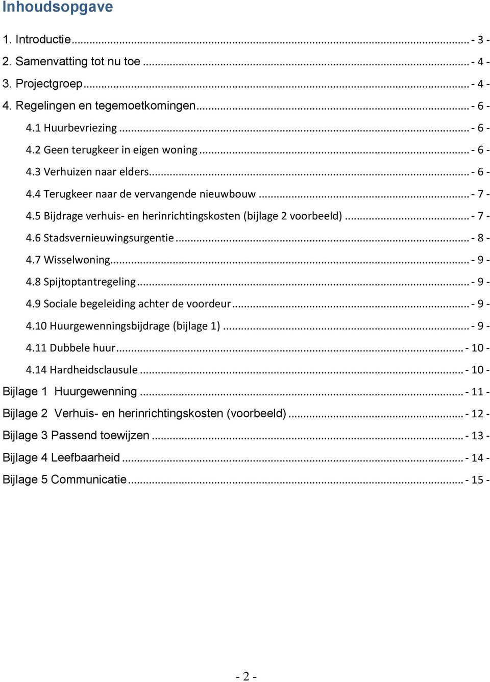 .. - 8-4.7 Wisselwoning... - 9-4.8 Spijtoptantregeling... - 9-4.9 Sociale begeleiding achter de voordeur... - 9-4.10 Huurgewenningsbijdrage (bijlage 1)... - 9-4.11 Dubbele huur... - 10-4.