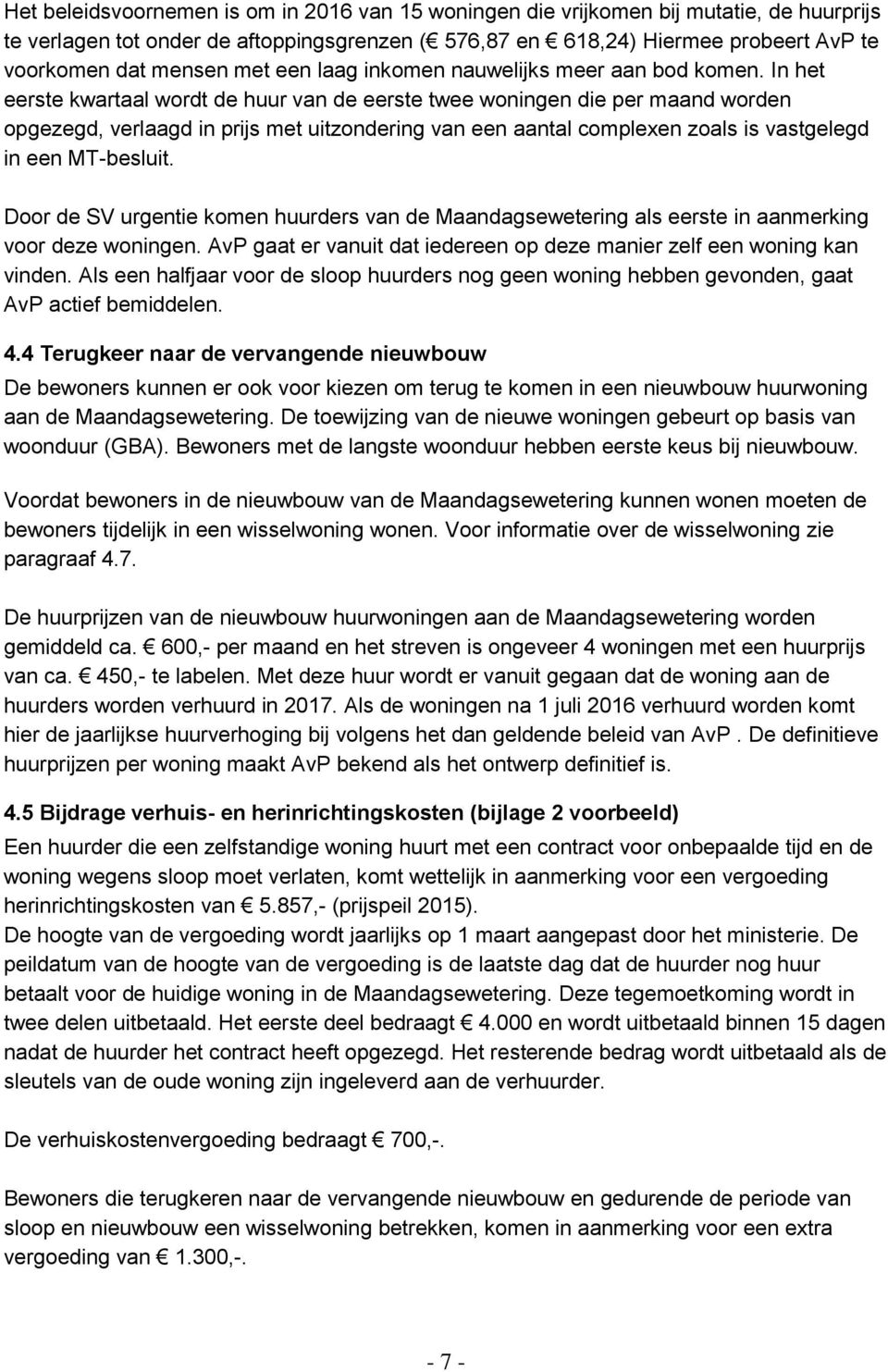 In het eerste kwartaal wordt de huur van de eerste twee woningen die per maand worden opgezegd, verlaagd in prijs met uitzondering van een aantal complexen zoals is vastgelegd in een MT-besluit.