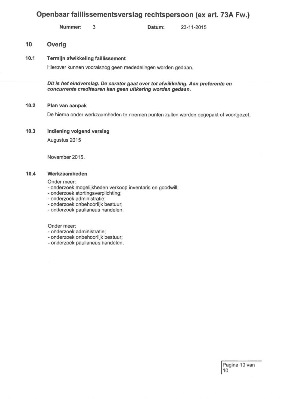 10.4 Werkzaamheden Onder meer: - onderzoek mogelijkheden verkoop inventaris en goodwill; - onderzoek stortingsverplichting; - onderzoek administratie; - onderzoek onbehoorlijk bestuur; -