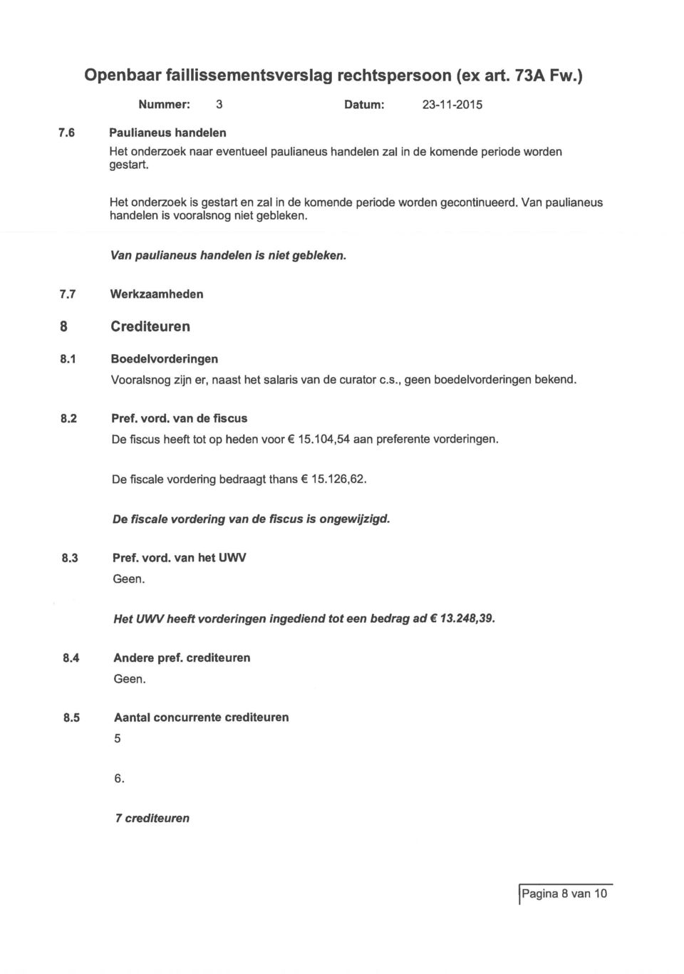 1 Boedelvorderingen Vooralsnog zijn er, naast het salaris van de curator c.s., geen boedelvorderingen bekend. 8.2 Pref. vord. van de fiscus De fiscus heeft tot op heden voor 15.