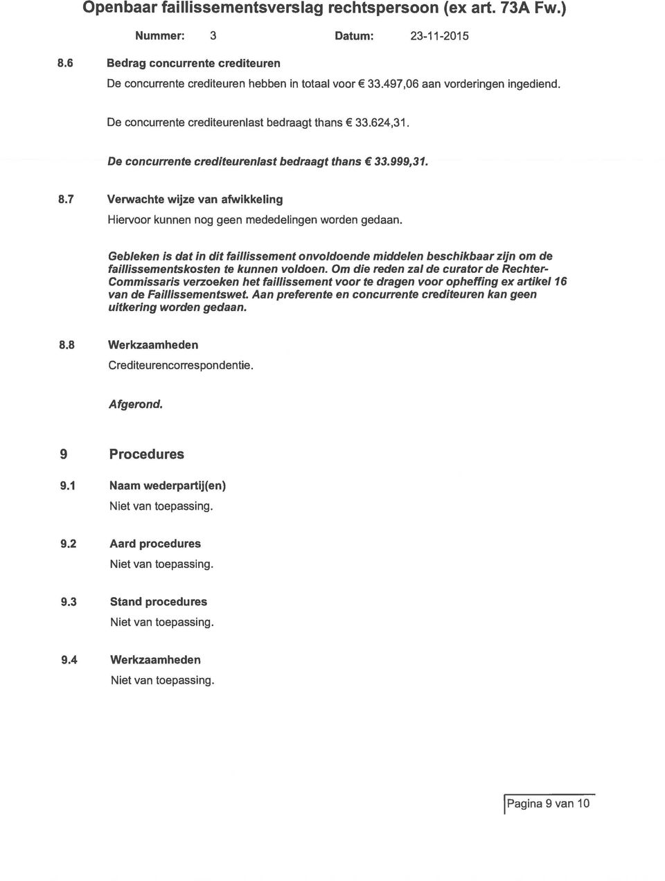 Gebleken is dat in dit faillissement onvoldoende middelen beschikbaar zijn om de faillissementskosten te kunnen voldoen.