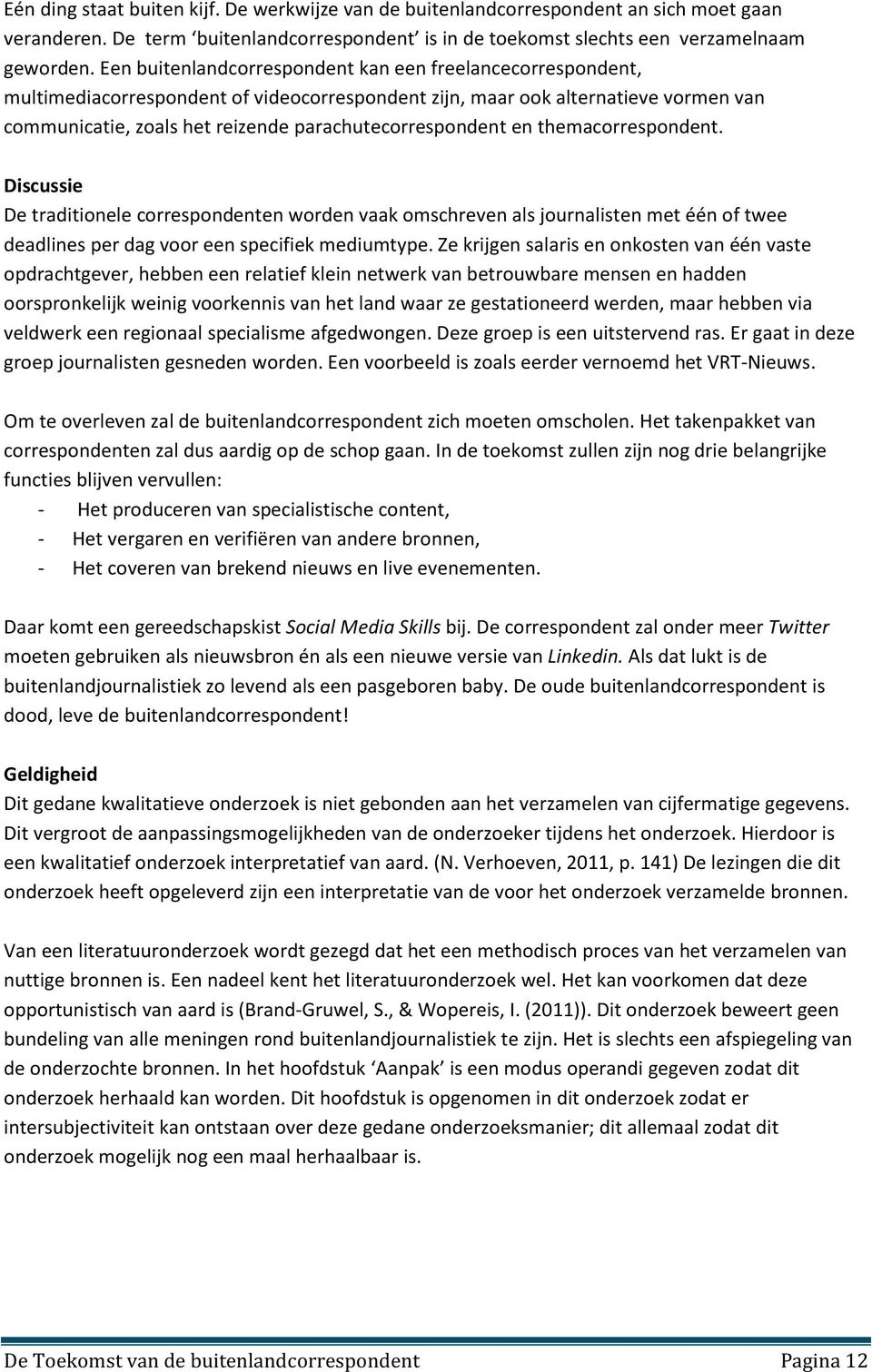 parachutecorrespondent en themacorrespondent. Discussie De traditionele correspondenten worden vaak omschreven als journalisten met één of twee deadlines per dag voor een specifiek mediumtype.