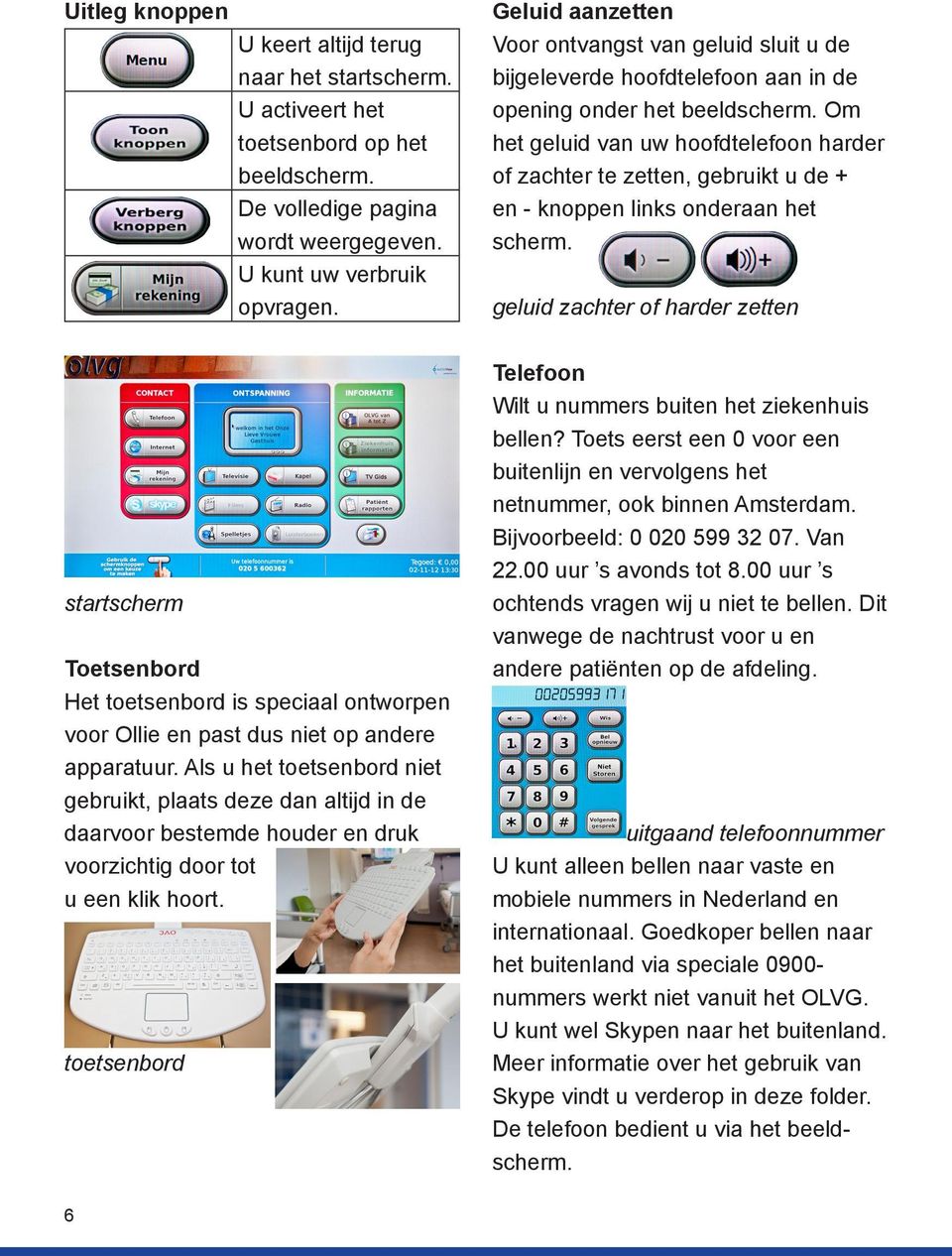 Om het geluid van uw hoofdtelefoon harder of zachter te zetten, gebruikt u de + en - knoppen links onderaan het scherm.