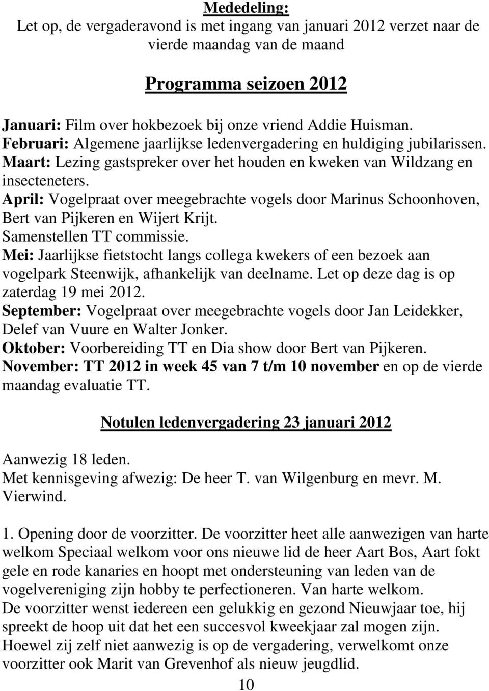 April: Vogelpraat over meegebrachte vogels door Marinus Schoonhoven, Bert van Pijkeren en Wijert Krijt. Samenstellen TT commissie.