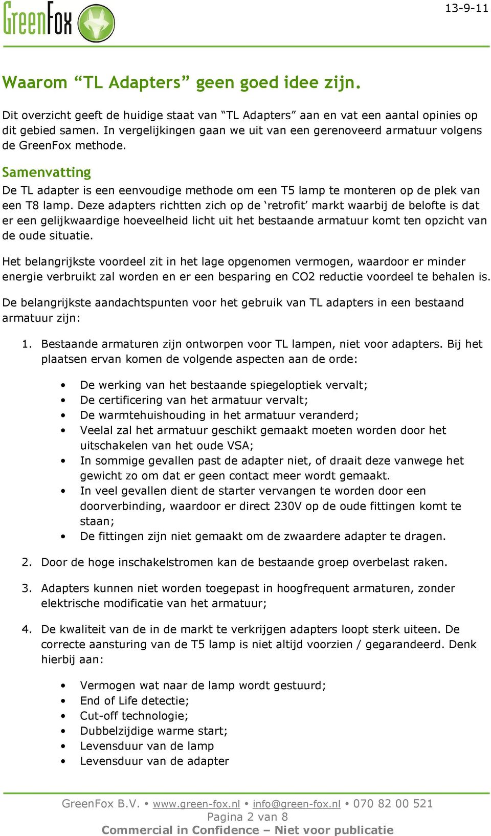 Deze adapters richtten zich op de retrofit markt waarbij de belofte is dat er een gelijkwaardige hoeveelheid licht uit het bestaande armatuur komt ten opzicht van de oude situatie.