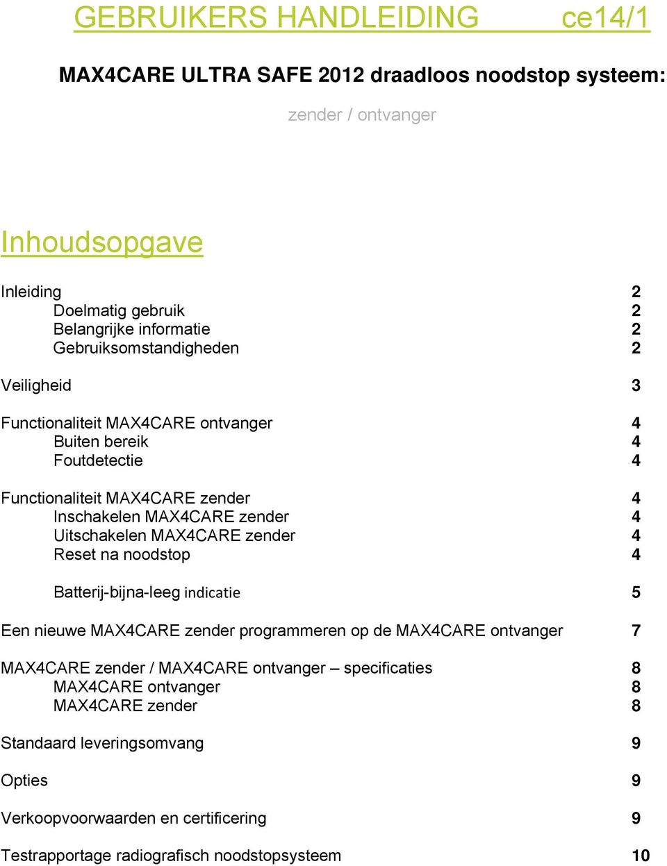 Uitschakelen MAX4CARE zender 4 Reset na noodstop 4 Batterij-bijna-leeg indicatie 5 Een nieuwe MAX4CARE zender programmeren op de MAX4CARE ontvanger 7 MAX4CARE zender / MAX4CARE