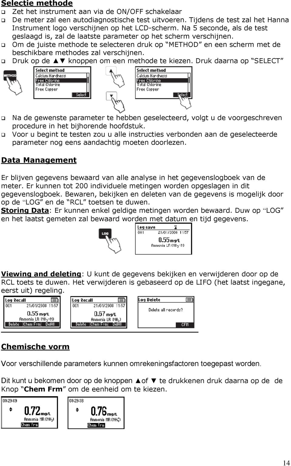 Druk op de knoppen om een methode te kiezen. Druk daarna op SELECT Na de gewenste parameter te hebben geselecteerd, volgt u de voorgeschreven procedure in het bijhorende hoofdstuk.