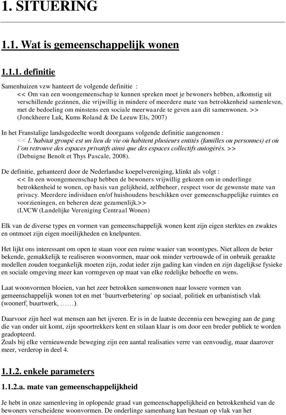 >> (Jonckheere Luk, Kums Roland & De Leeuw Els, 2007) In het Franstalige landsgedeelte wordt doorgaans volgende definitie aangenomen : << L habitat groupé est un lieu de vie où habitent plusieurs