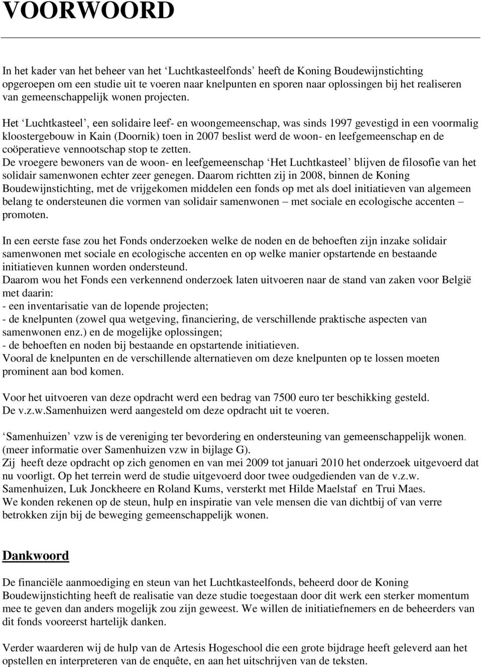 Het Luchtkasteel, een solidaire leef- en woongemeenschap, was sinds 1997 gevestigd in een voormalig kloostergebouw in Kain (Doornik) toen in 2007 beslist werd de woon- en leefgemeenschap en de