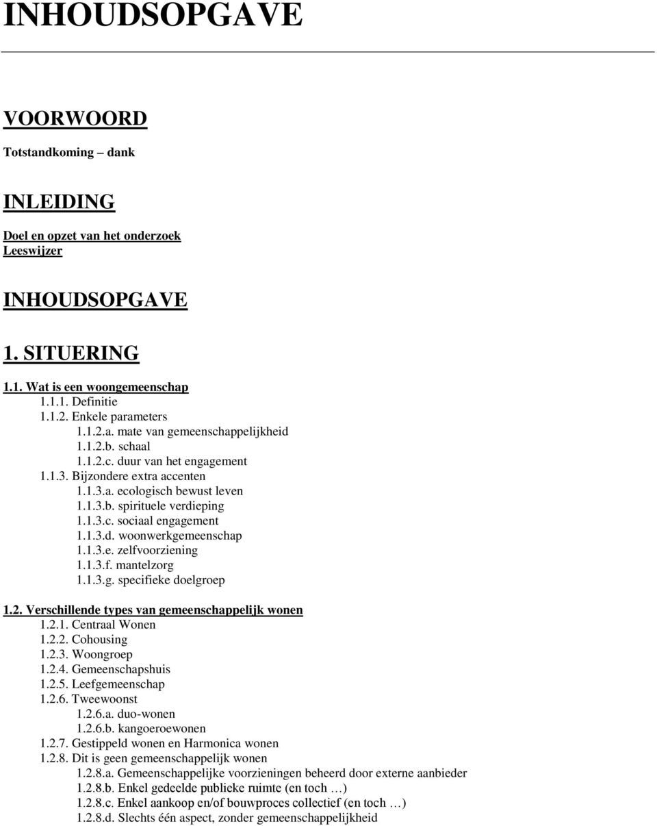 1.3.d. woonwerkgemeenschap 1.1.3.e. zelfvoorziening 1.1.3.f. mantelzorg 1.1.3.g. specifieke doelgroep 1.2. Verschillende types van gemeenschappelijk wonen 1.2.1. Centraal Wonen 1.2.2. Cohousing 1.2.3. Woongroep 1.