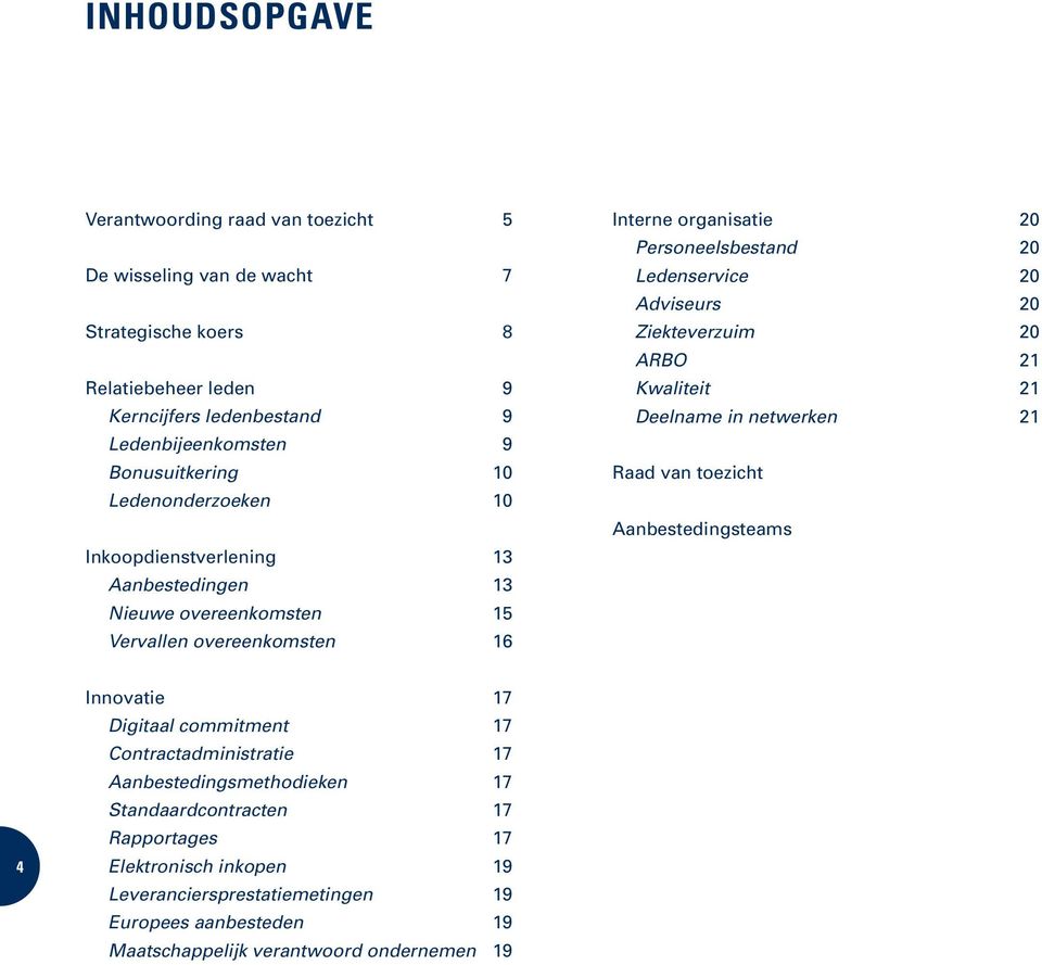 Ledenservice 20 Adviseurs 20 Ziekteverzuim 20 ARBO 21 Kwaliteit 21 Deelname in netwerken 21 Raad van toezicht Aanbestedingsteams 4 Innovatie 17 Digitaal commitment 17