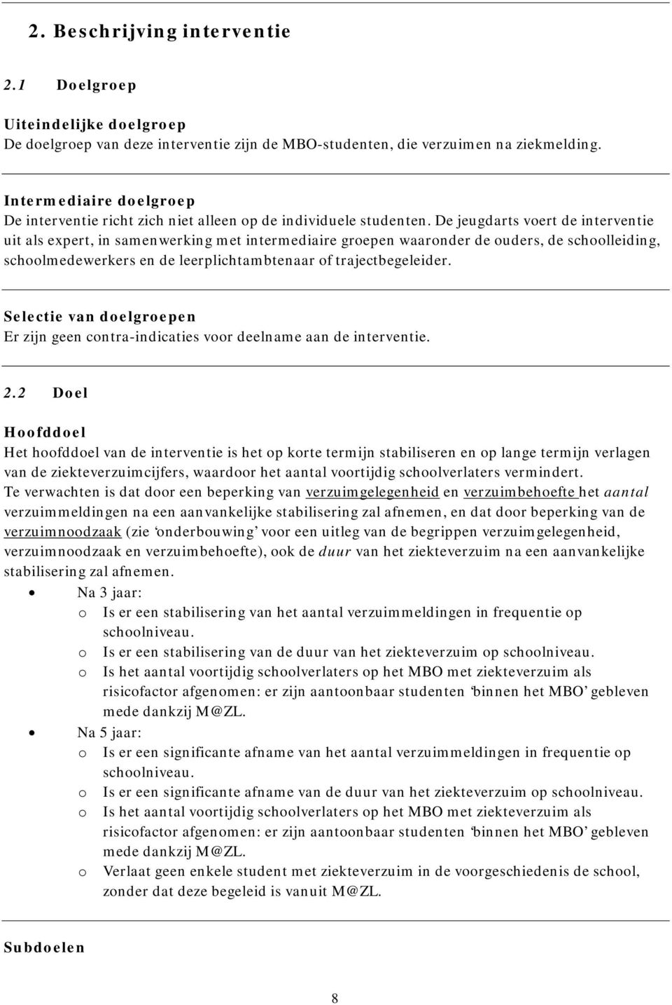 De jeugdarts voert de interventie uit als expert, in samenwerking met intermediaire groepen waaronder de ouders, de schoolleiding, schoolmedewerkers en de leerplichtambtenaar of trajectbegeleider.