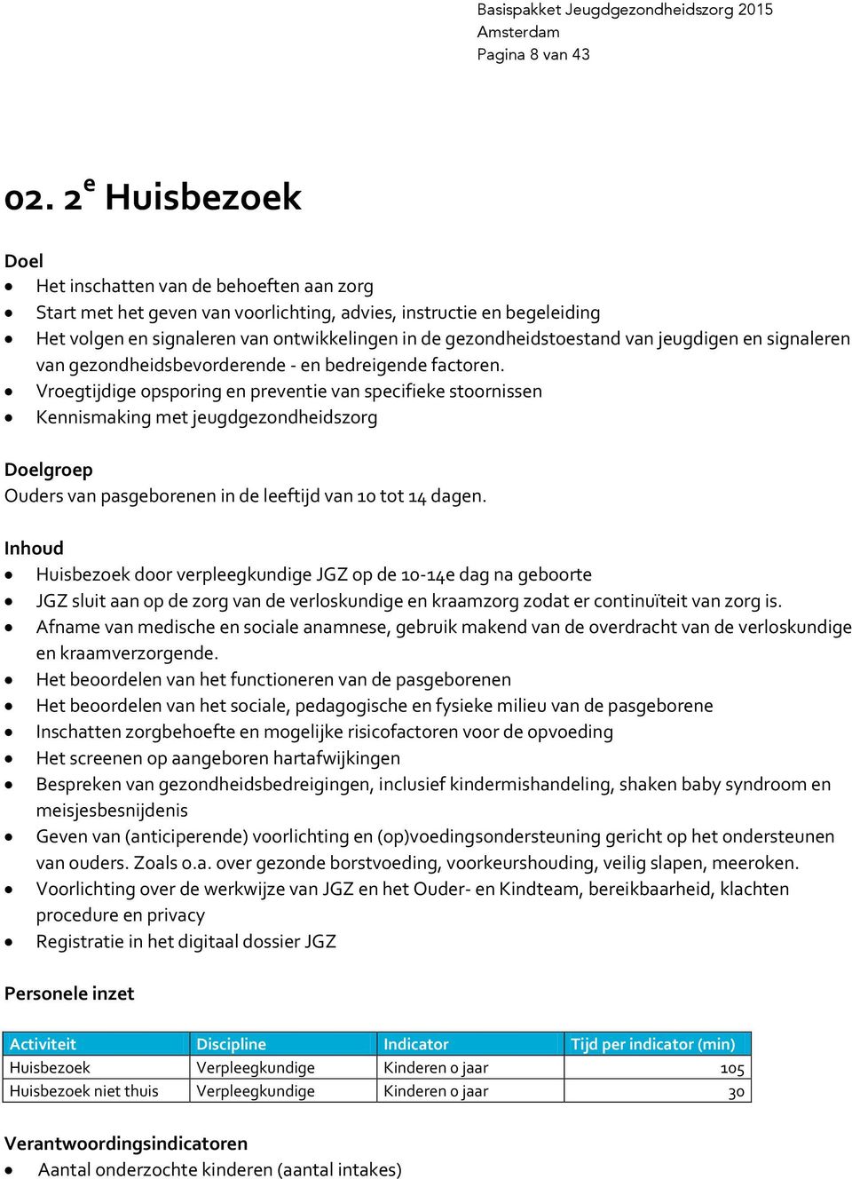 gezondheidstoestand van jeugdigen en signaleren van gezondheidsbevorderende - en bedreigende factoren.