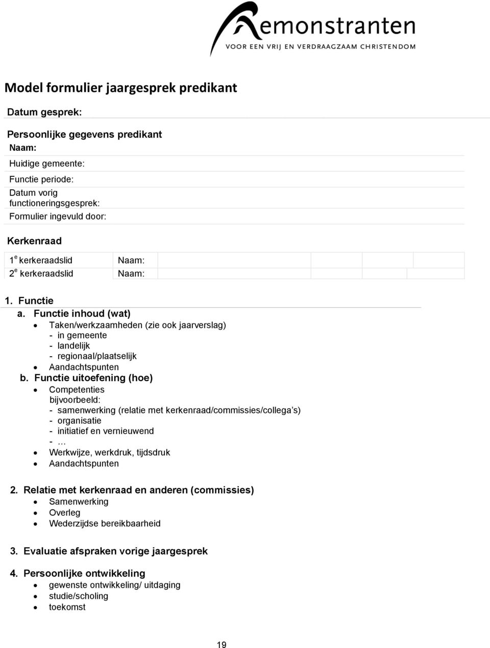 Functie uitoefening (hoe) Competenties bijvoorbeeld: - samenwerking (relatie met kerkenraad/commissies/collega s) - organisatie - initiatief en vernieuwend - Werkwijze, werkdruk, tijdsdruk