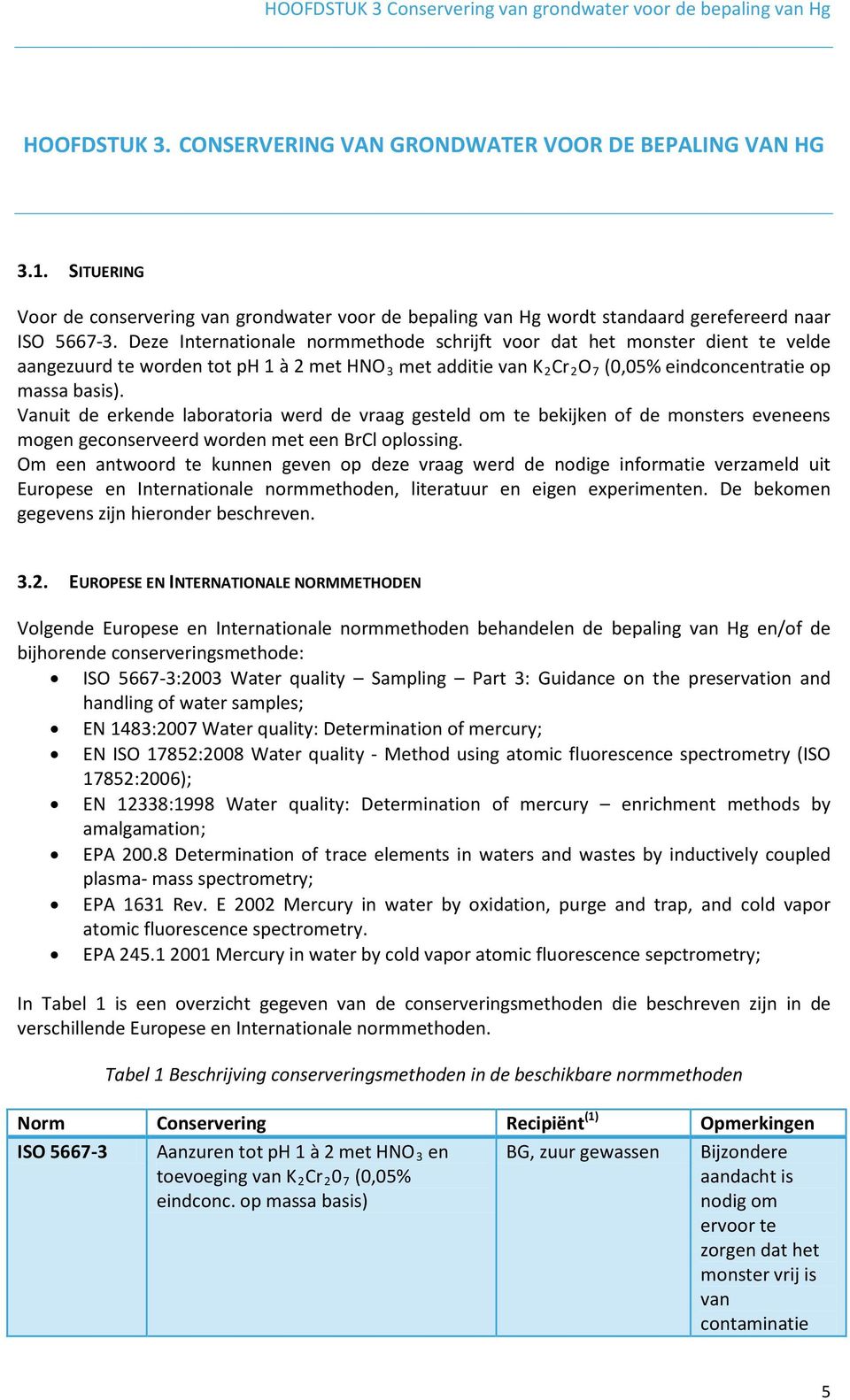 Deze Internationale normmethode schrijft voor dat het monster dient te velde aangezuurd te worden tot ph 1 à 2 met HNO 3 met additie van K 2 Cr 2 O 7 (0,05% eindconcentratie op massa basis).