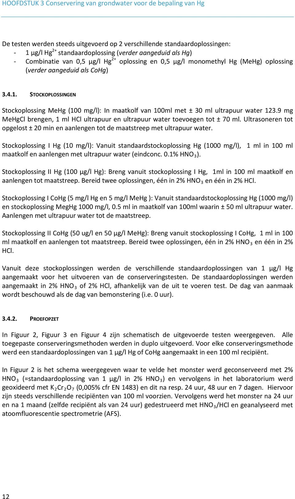 STOCKOPLOSSINGEN Stockoplossing MeHg (100 mg/l): In maatkolf van 100ml met ± 30 ml ultrapuur water 123.9 mg MeHgCl brengen, 1 ml HCl ultrapuur en ultrapuur water toevoegen tot ± 70 ml.