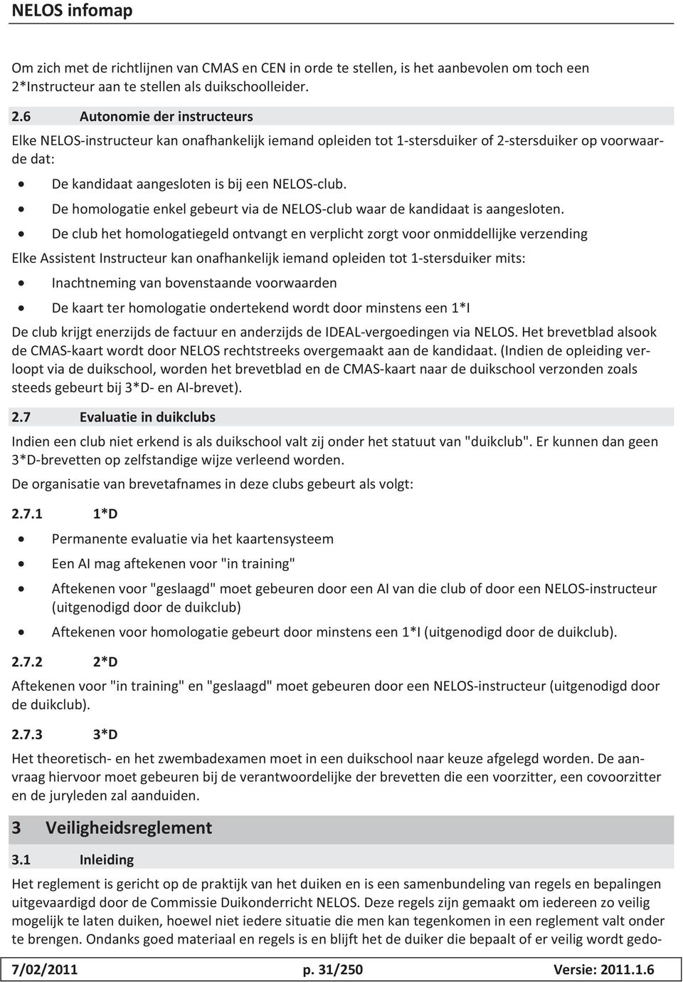 6 Autonomie der instructeurs Elke NELOS-instructeur kan onafhankelijk iemand opleiden tot 1-stersduiker of 2-stersduiker op voorwaarde dat: De kandidaat aangesloten is bij een NELOS-club.