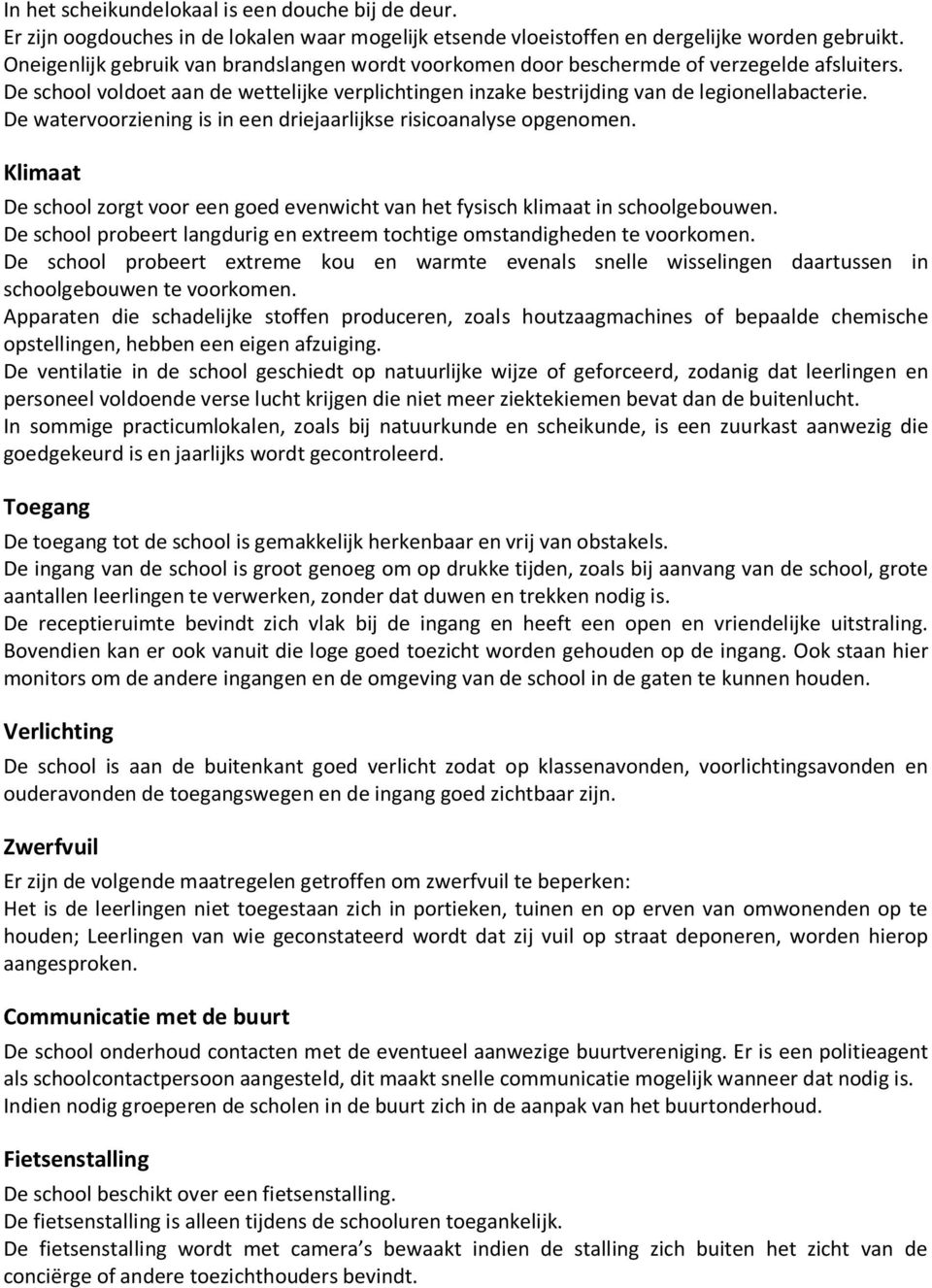 De watervoorziening is in een driejaarlijkse risicoanalyse opgenomen. Klimaat De school zorgt voor een goed evenwicht van het fysisch klimaat in schoolgebouwen.