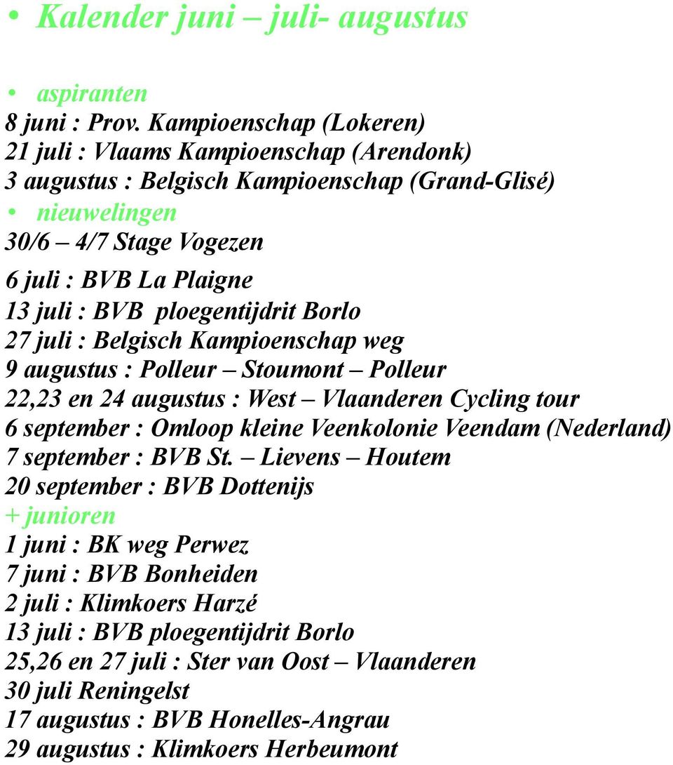 ploegentijdrit Borlo 27 juli : Belgisch Kampioenschap weg 9 augustus : Polleur Stoumont Polleur 22,23 en 24 augustus : West Vlaanderen Cycling tour 6 september : Omloop kleine Veenkolonie