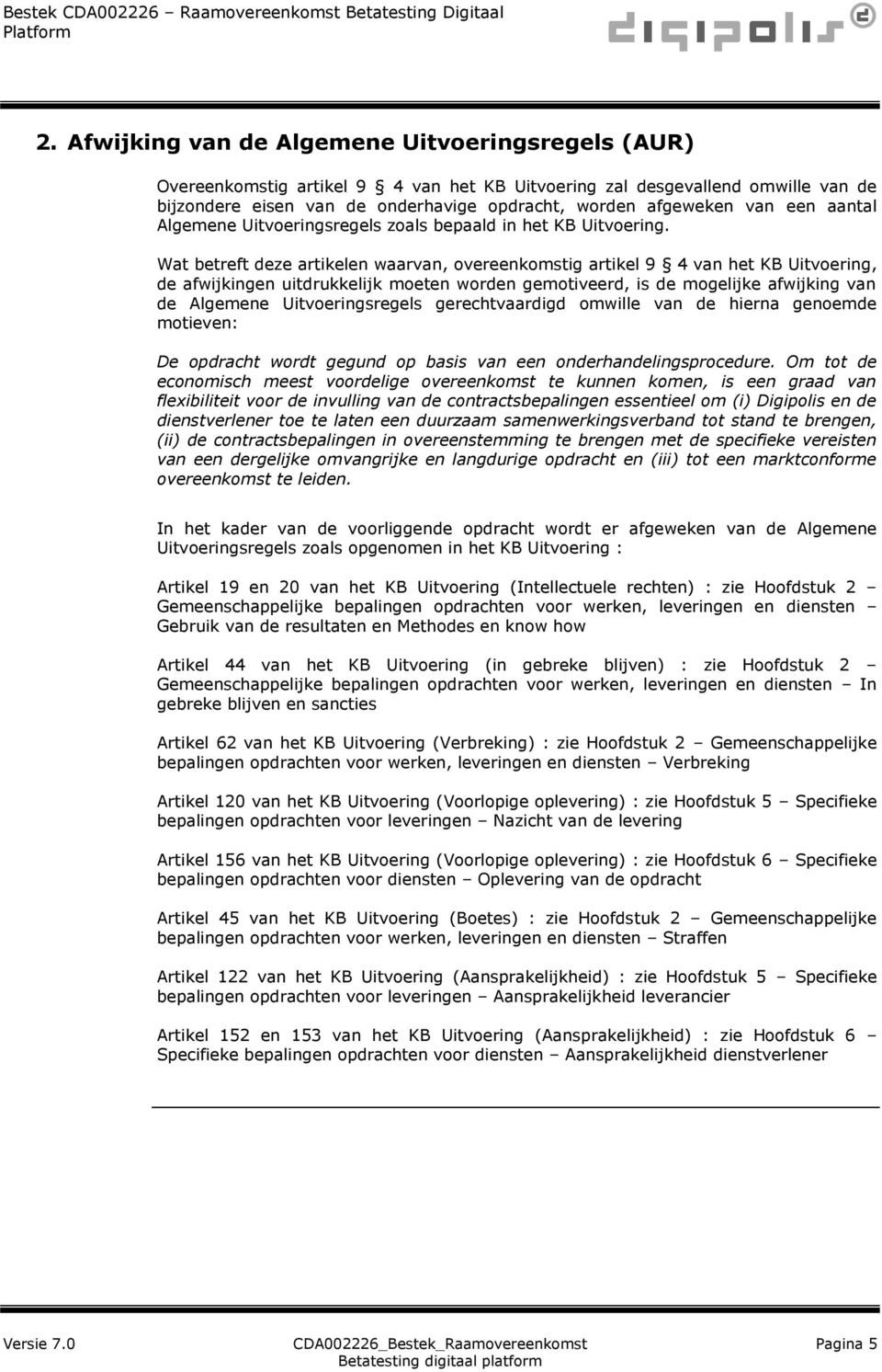 Wat betreft deze artikelen waarvan, overeenkomstig artikel 9 4 van het KB Uitvoering, de afwijkingen uitdrukkelijk moeten worden gemotiveerd, is de mogelijke afwijking van de Algemene