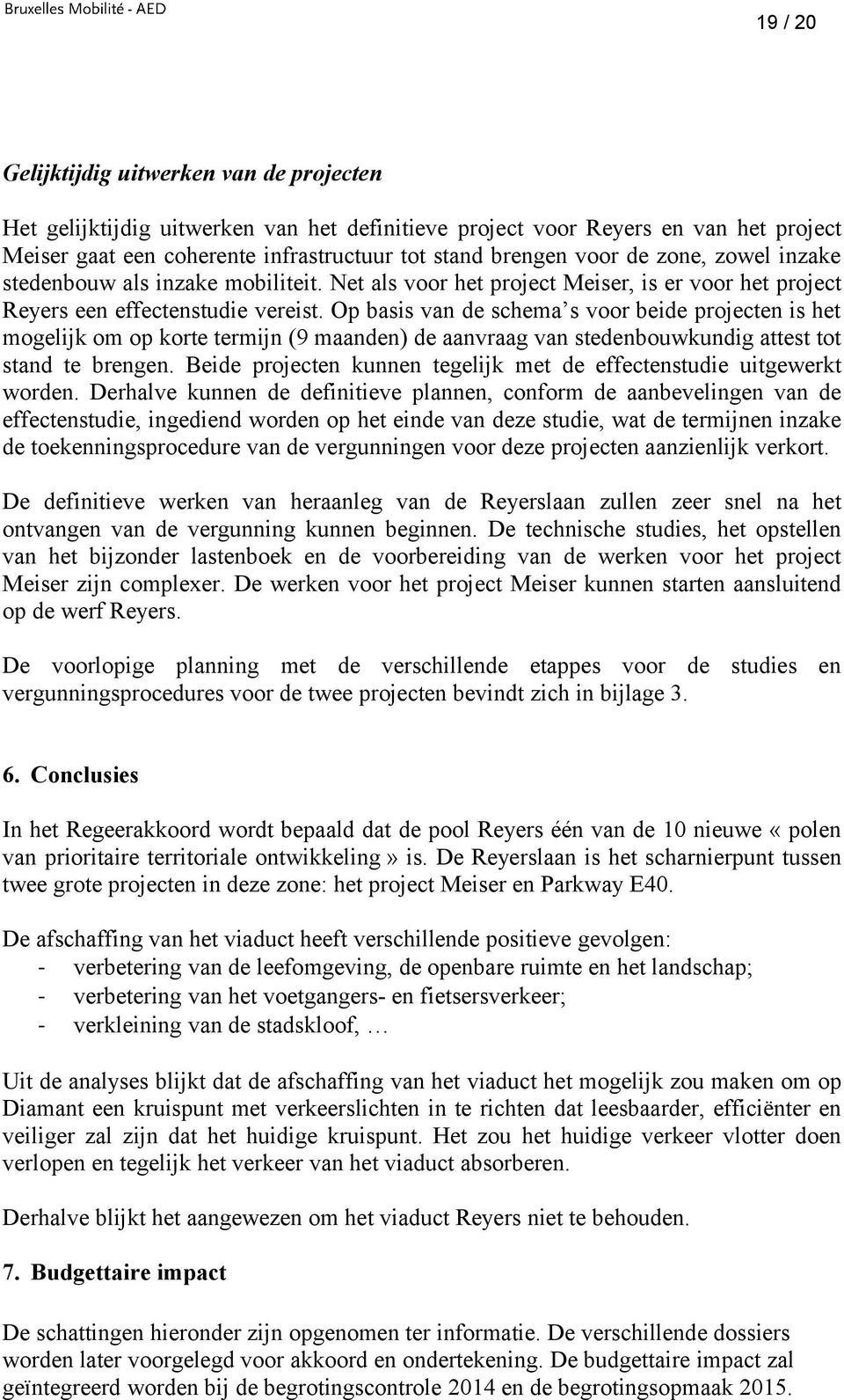 Op basis van de schema s voor beide projecten is het mogelijk om op korte termijn (9 maanden) de aanvraag van stedenbouwkundig attest tot stand te brengen.