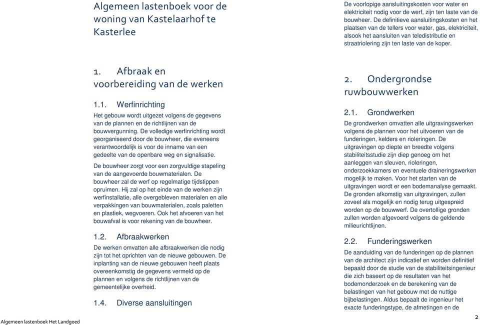 Afbraak en voorbereiding van de werken 1.1. Werfinrichting Het gebouw wordt uitgezet volgens de gegevens van de plannen en de richtlijnen van de bouwvergunning.