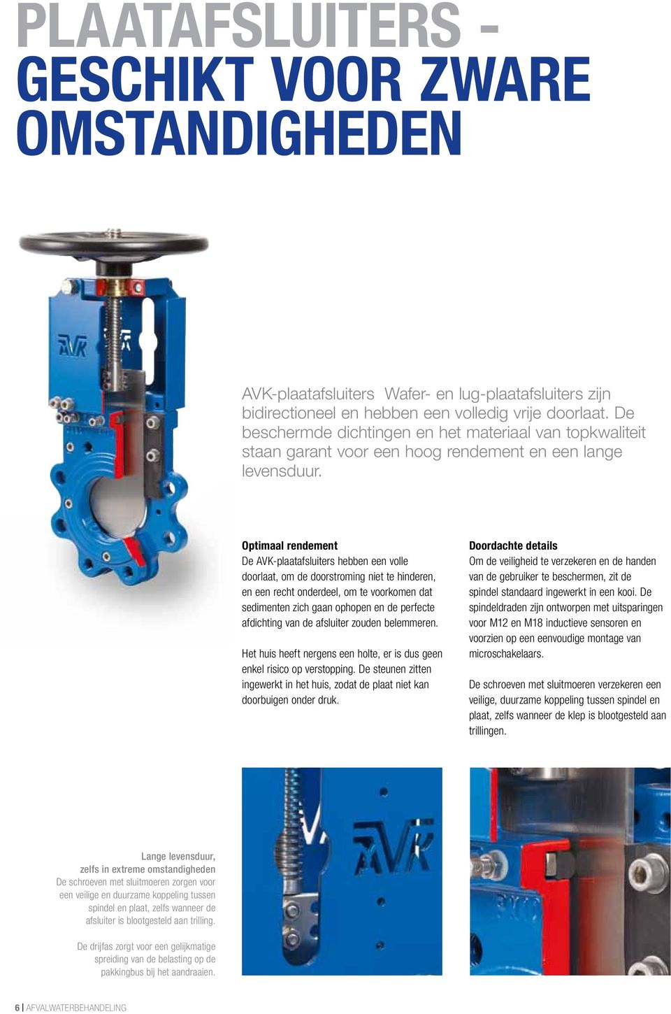 Optimaal rendement De AVK-plaatafsluiters hebben een volle doorlaat, om de doorstroming niet te hinderen, en een recht onderdeel, om te voorkomen dat sedimenten zich gaan ophopen en de perfecte