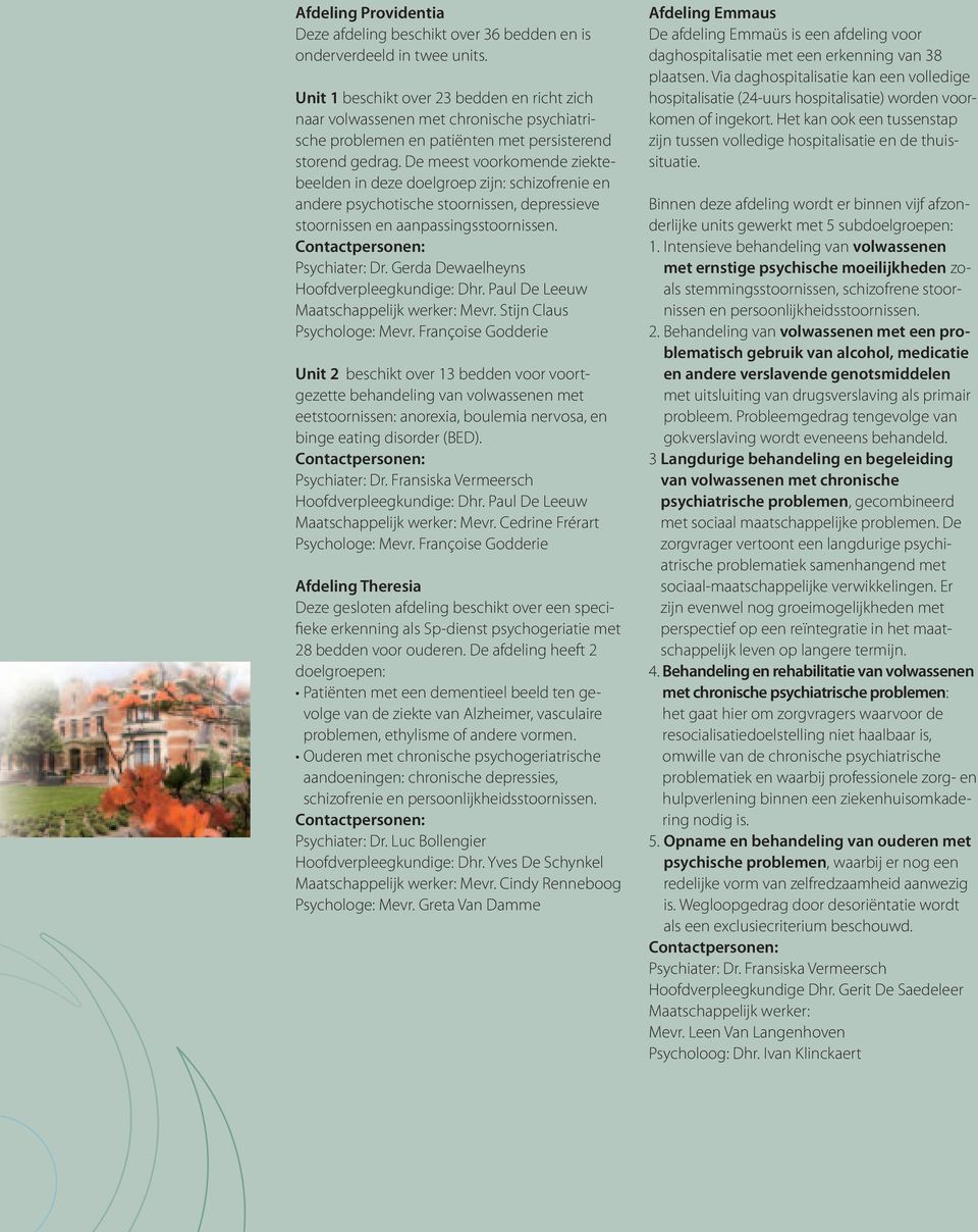 De meest voorkomende ziektebeelden in deze doelgroep zijn: schizofrenie en andere psychotische stoornissen, depressieve stoornissen en aanpassingsstoornissen. Contactpersonen: Psychiater: Dr.