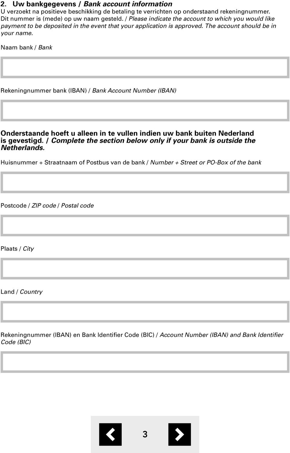 Naam bank / Bank Rekeningnummer bank (IBAN) / Bank Account Number (IBAN) Onderstaande hoeft u alleen in te vullen indien uw bank buiten Nederland is gevestigd.