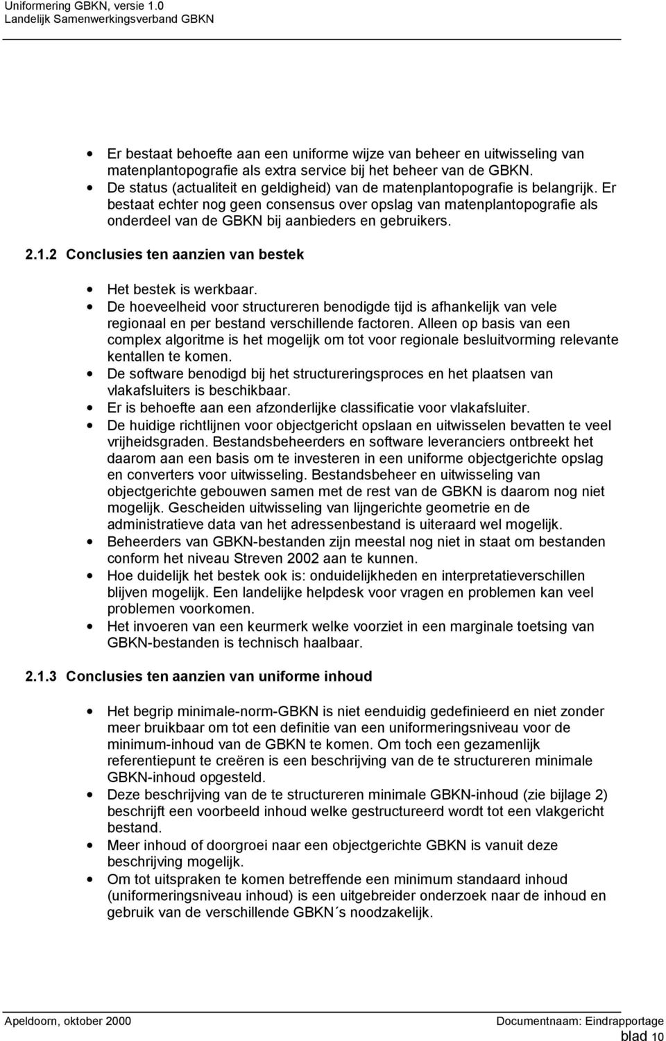 Er bestaat echter nog geen consensus over opslag van matenplantopografie als onderdeel van de GBKN bij aanbieders en gebruikers. 2.1.2 Conclusies ten aanzien van bestek Het bestek is werkbaar.