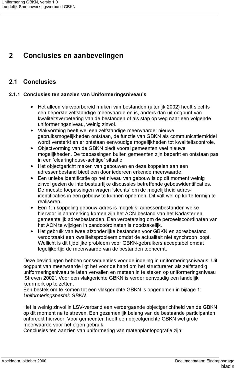 1 Conclusies ten aanzien van Uniformeringsniveau s Het alleen vlakvoorbereid maken van bestanden (uiterlijk 2002) heeft slechts een beperkte zelfstandige meerwaarde en is, anders dan uit oogpunt van