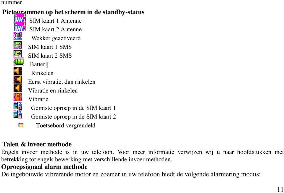 Eerst vibratie, dan rinkelen Vibratie en rinkelen Vibratie Gemiste oproep in de SIM kaart 1 Gemiste oproep in de SIM kaart 2 Toetsebord vergrendeld Talen &