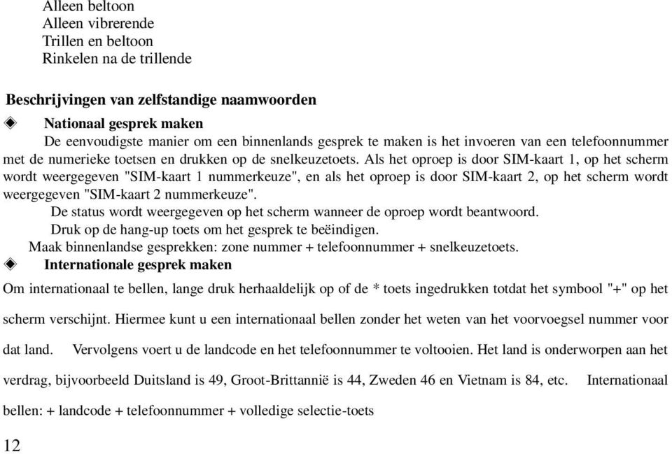 Als het oproep is door SIM-kaart 1, op het scherm wordt weergegeven "SIM-kaart 1 nummerkeuze", en als het oproep is door SIM-kaart 2, op het scherm wordt weergegeven "SIM-kaart 2 nummerkeuze".