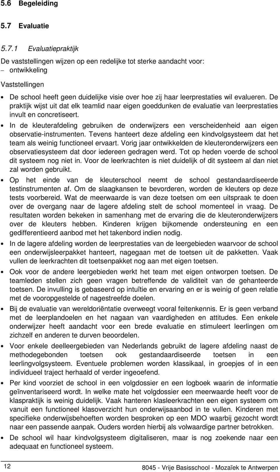 1 Evaluatiepraktijk De vaststellingen wijzen op een redelijke tot sterke aandacht voor: ontwikkeling Vaststellingen De school heeft geen duidelijke visie over hoe zij haar leerprestaties wil