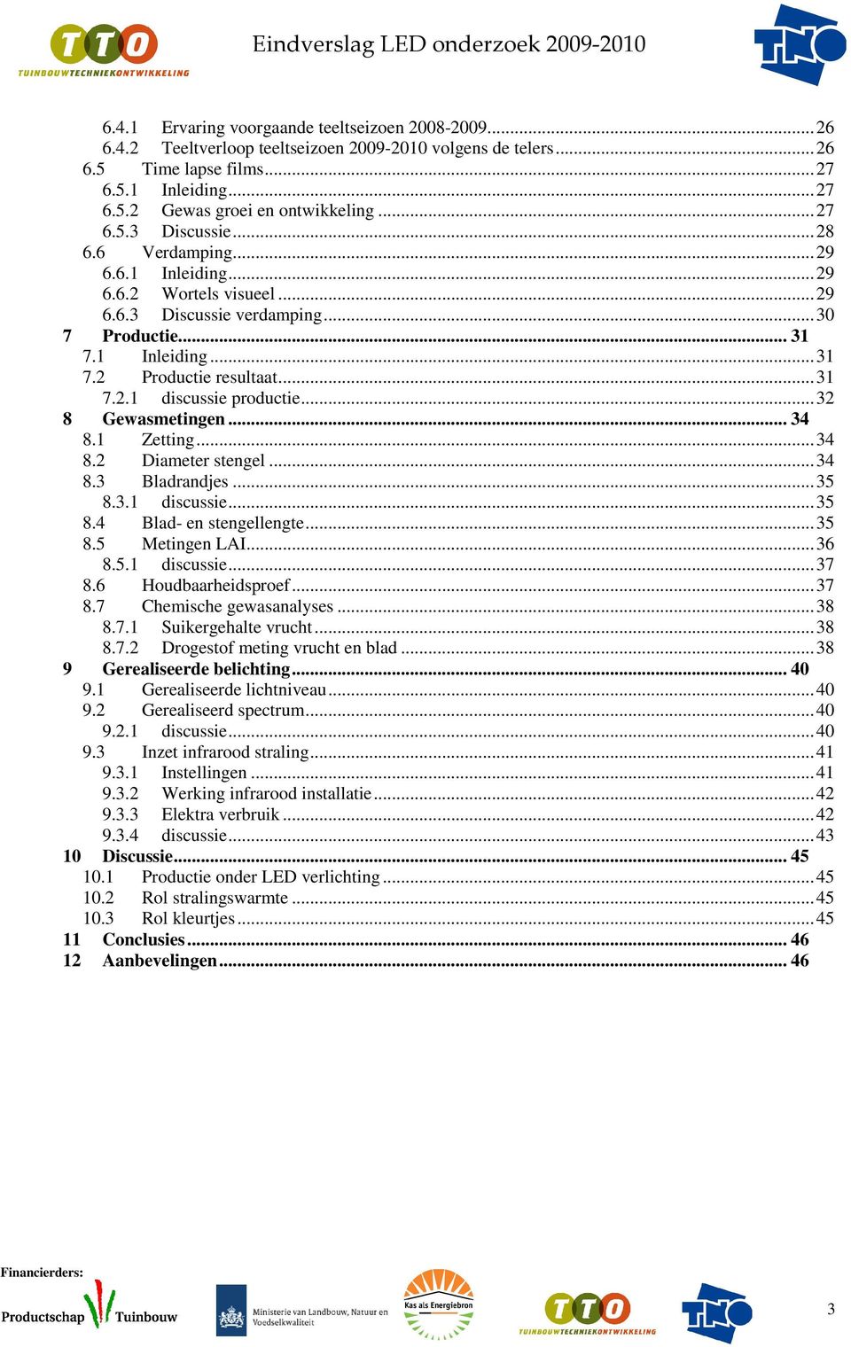 ..32 8 Gewasmetingen... 34 8.1 Zetting...34 8.2 Diameter stengel...34 8.3 Bladrandjes...35 8.3.1 discussie...35 8.4 Blad- en stengellengte...35 8.5 Metingen LAI...36 8.5.1 discussie...37 8.