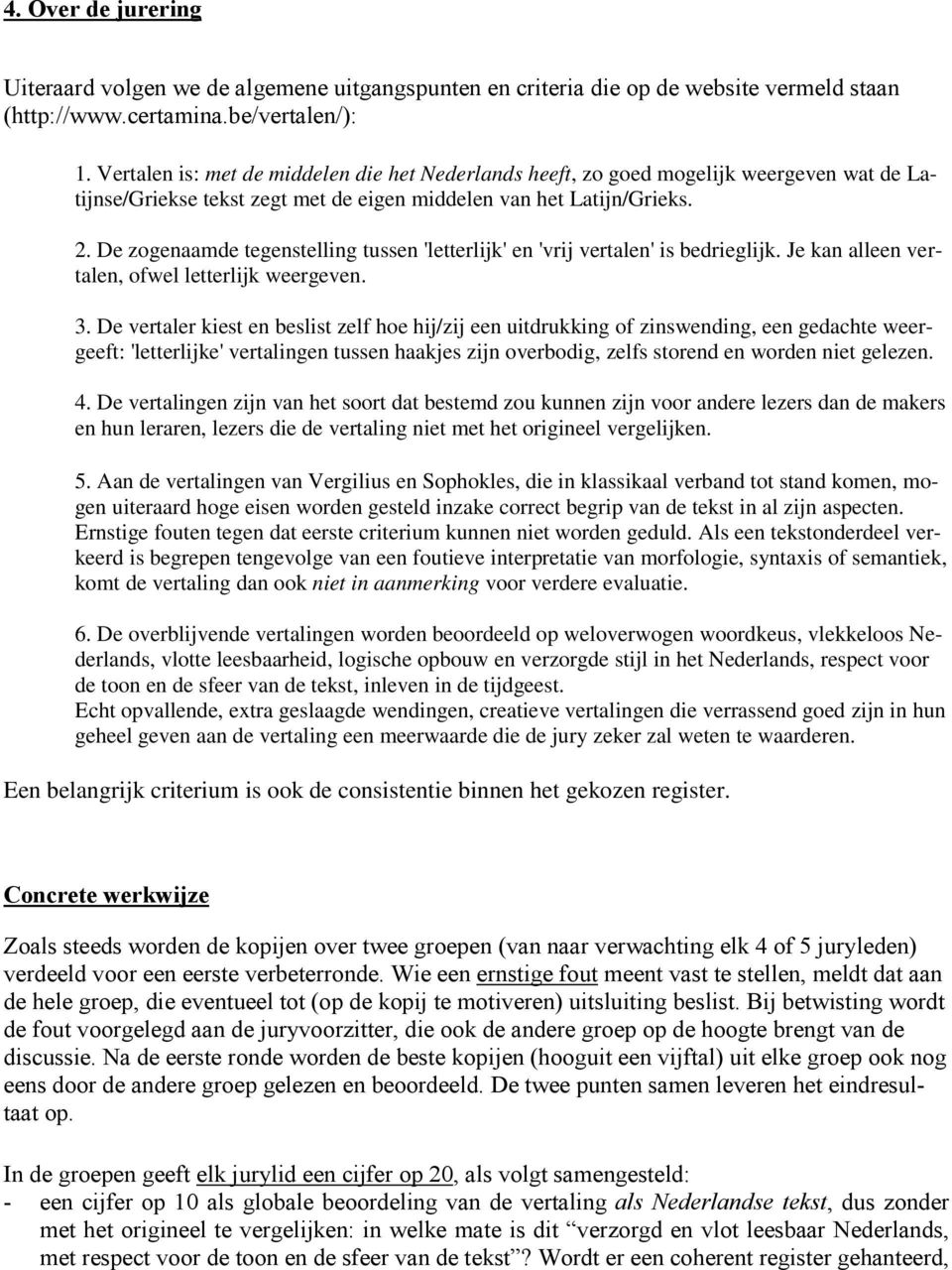 De zogenaamde tegenstelling tussen 'letterlijk' en 'vrij vertalen' is bedrieglijk. Je kan alleen vertalen, ofwel letterlijk weergeven. 3.