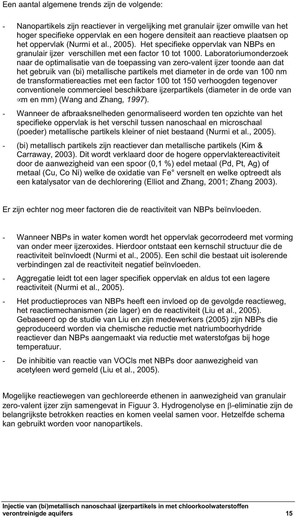 Laboratoriumonderzoek naar de optimalisatie van de toepassing van zero-valent ijzer toonde aan dat het gebruik van (bi) metallische partikels met diameter in de orde van 100 nm de