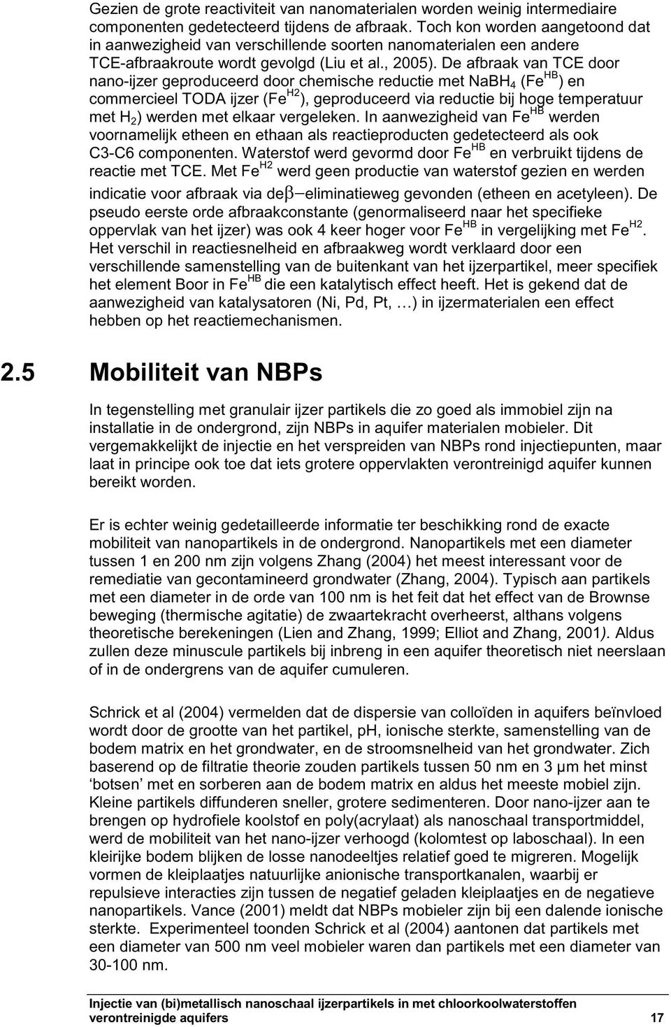 De afbraak van TCE door nano-ijzer geproduceerd door chemische reductie met NaBH 4 (Fe HB ) en commercieel TODA ijzer (Fe H2 ), geproduceerd via reductie bij hoge temperatuur met H 2 ) werden met