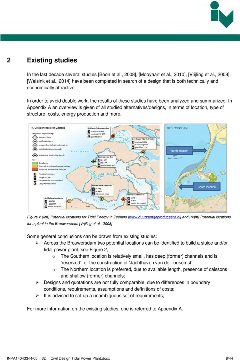 In Appendix A an overview is given of all studied alternatives/designs, in terms of location, type of structure, costs, energy production and more.