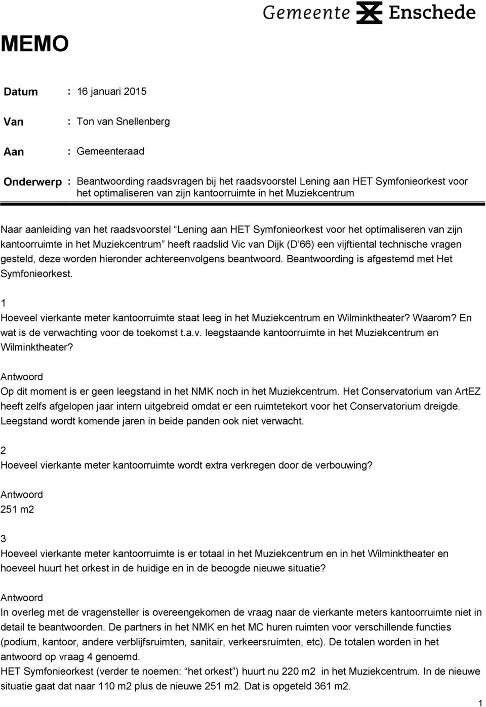 (D 66) een vijftiental technische vragen gesteld, deze worden hieronder achtereenvolgens beantwoord. Beantwoording is afgestemd met Het Symfonieorkest.