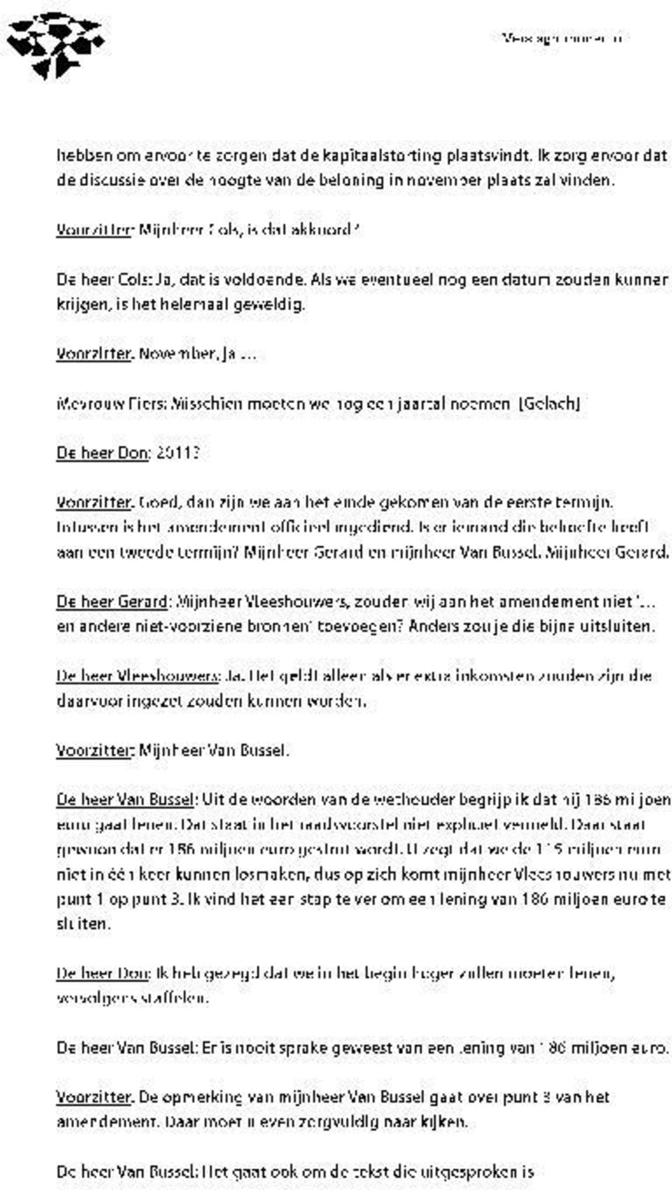 [Gelach] De heer Don: 2011? Voorzitter: Goed, dan zijn we aan het einde gekomen van de eerste termijn. Intussen is het amendement officieel ingediend.